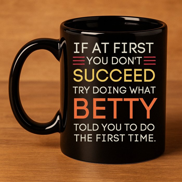 If At First You DonT Succeed Try Doing What Betty 11oz C Handle Ceramic Mug