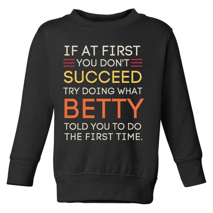 If At First You DonT Succeed Try Doing What Betty Toddler Sweatshirt
