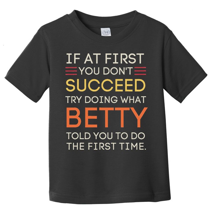 If At First You DonT Succeed Try Doing What Betty Toddler T-Shirt