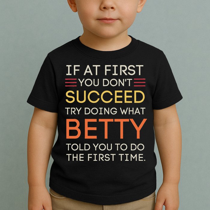 If At First You DonT Succeed Try Doing What Betty Toddler T-Shirt