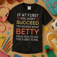 If At First You DonT Succeed Try Doing What Betty Kids T-Shirt