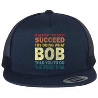 If At First You Dont Succeed Try Doing What Bob Flat Bill Trucker Hat