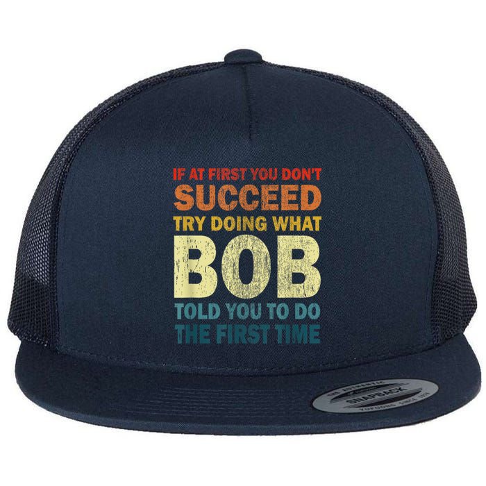 If At First You Dont Succeed Try Doing What Bob Flat Bill Trucker Hat