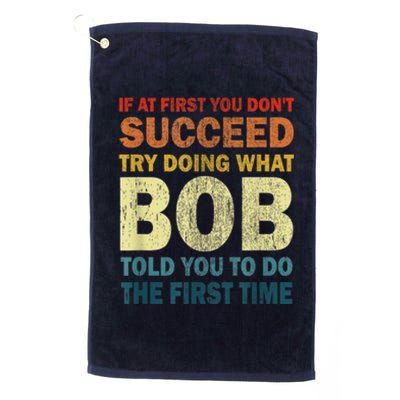 If At First You Dont Succeed Try Doing What Bob Platinum Collection Golf Towel