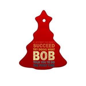 If At First You Dont Succeed Try Doing What Bob Ceramic Tree Ornament