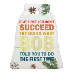 If At First You Dont Succeed Try Doing What Bob Ceramic Bell Ornament