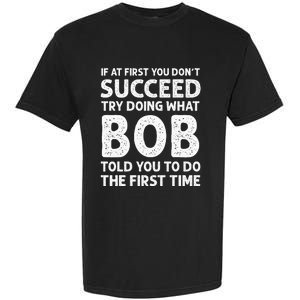 If At First You Dont Succeed Try Doing What Bob Told You To Garment-Dyed Heavyweight T-Shirt