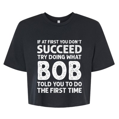 If At First You Dont Succeed Try Doing What Bob Told You To Bella+Canvas Jersey Crop Tee