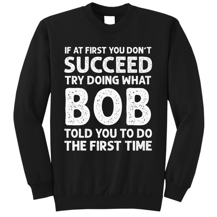 If At First You Dont Succeed Try Doing What Bob Told You To Sweatshirt