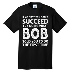 If At First You Dont Succeed Try Doing What Bob Told You To Tall T-Shirt