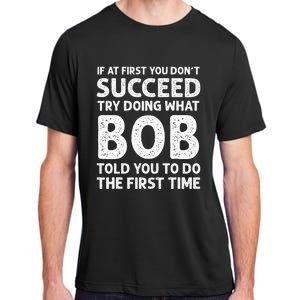 If At First You Dont Succeed Try Doing What Bob Told You To Adult ChromaSoft Performance T-Shirt