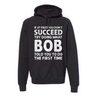 If At First You Dont Succeed Try Doing What Bob Told You To Premium Hoodie