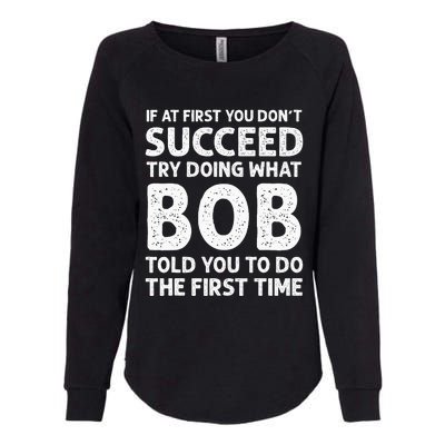 If At First You Dont Succeed Try Doing What Bob Told You To Womens California Wash Sweatshirt