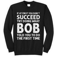 If At First You Dont Succeed Try Doing What Bob Told You To Tall Sweatshirt