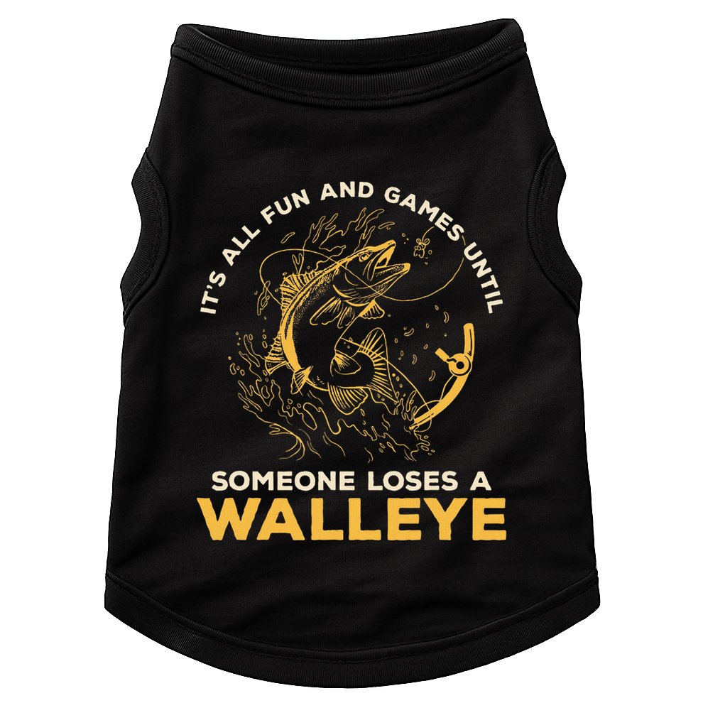 ItS All Fun Games Until Someone Loses A Walleye Fishing Doggie Tank