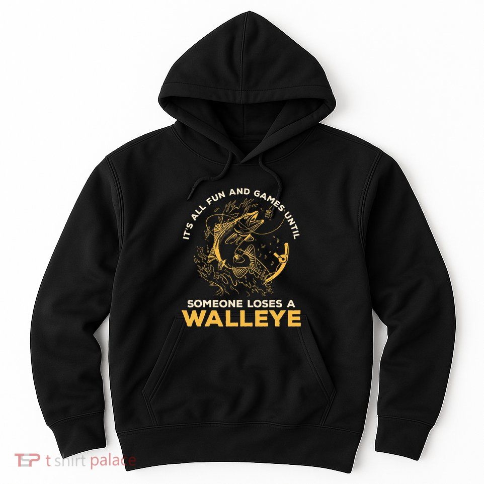 ItS All Fun Games Until Someone Loses A Walleye Fishing Hoodie
