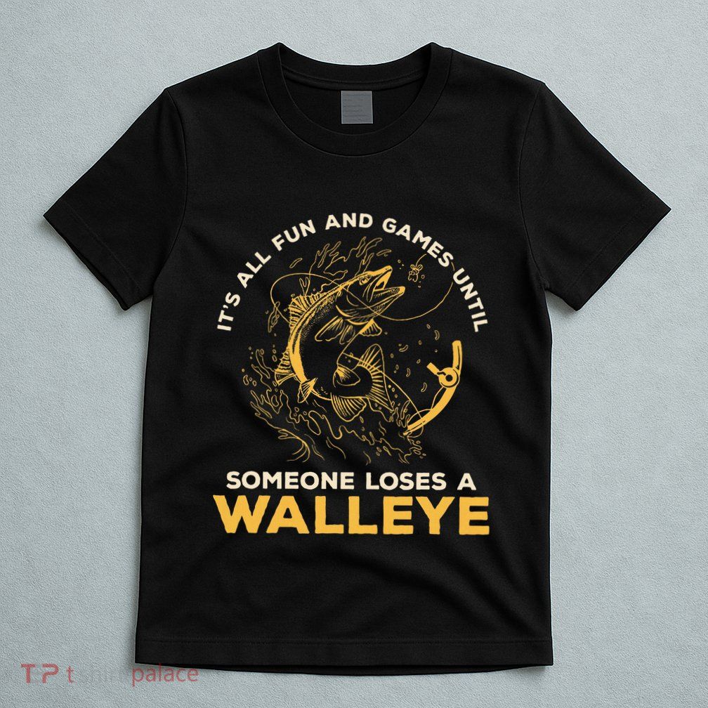 ItS All Fun Games Until Someone Loses A Walleye Fishing T-Shirt