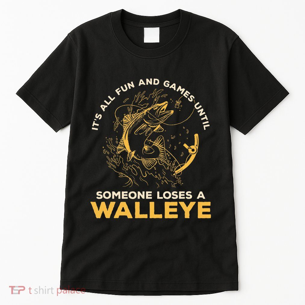ItS All Fun Games Until Someone Loses A Walleye Fishing Tall T-Shirt