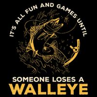 ItS All Fun Games Until Someone Loses A Walleye Fishing Magnet