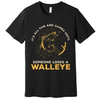 ItS All Fun Games Until Someone Loses A Walleye Fishing Premium T-Shirt