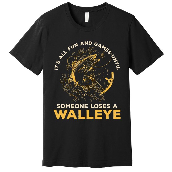 ItS All Fun Games Until Someone Loses A Walleye Fishing Premium T-Shirt