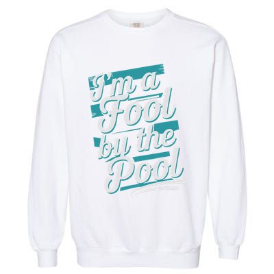IM A Fool By The Pool Funny Swimming Team Swim Lover Joke Garment-Dyed Sweatshirt