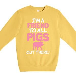 Im A Friend To All Pigs Out There Pig Owner Pig Farmer Gift Premium Crewneck Sweatshirt