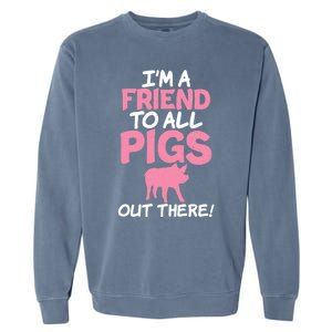 Im A Friend To All Pigs Out There Pig Owner Pig Farmer Gift Garment-Dyed Sweatshirt