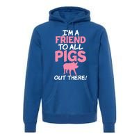 Im A Friend To All Pigs Out There Pig Owner Pig Farmer Gift Premium Hoodie