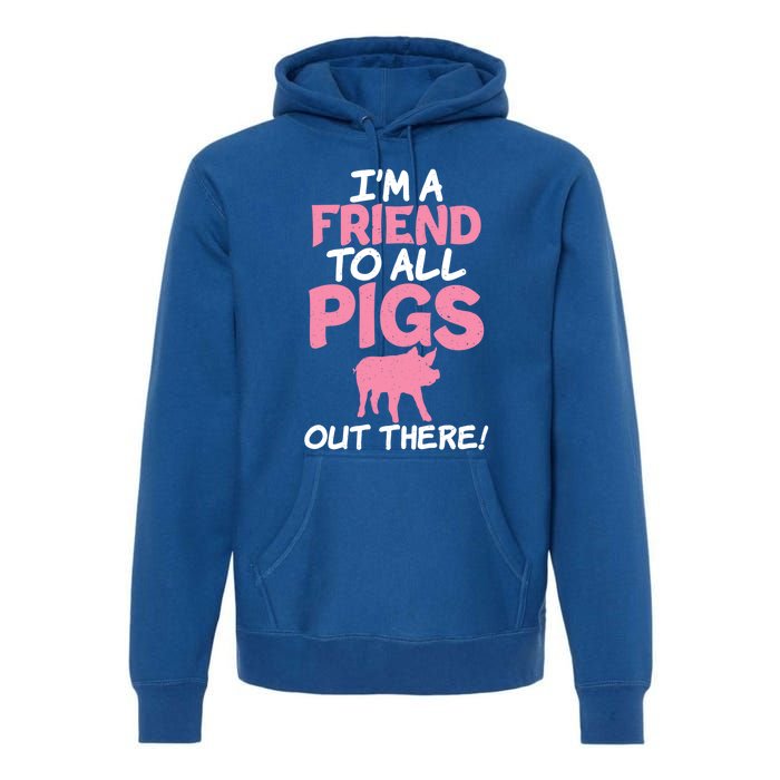 Im A Friend To All Pigs Out There Pig Owner Pig Farmer Gift Premium Hoodie