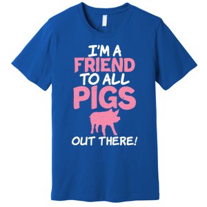 Im A Friend To All Pigs Out There Pig Owner Pig Farmer Gift Premium T-Shirt