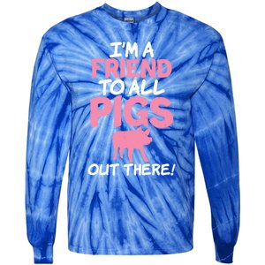 Im A Friend To All Pigs Out There Pig Owner Pig Farmer Gift Tie-Dye Long Sleeve Shirt