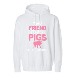 Im A Friend To All Pigs Out There Pig Owner Pig Farmer Gift Garment-Dyed Fleece Hoodie