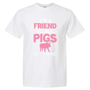 Im A Friend To All Pigs Out There Pig Owner Pig Farmer Gift Garment-Dyed Heavyweight T-Shirt