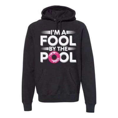 IM A Fool By The Pool Funny Swimming Team Swim Lover Joke Premium Hoodie