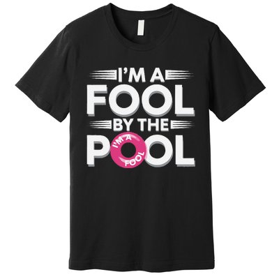 IM A Fool By The Pool Funny Swimming Team Swim Lover Joke Premium T-Shirt