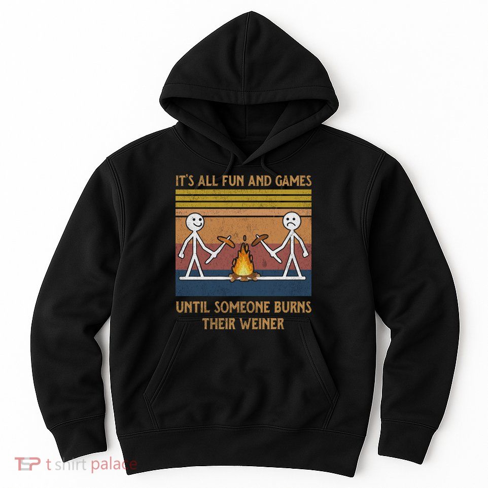 It's All Fun And Games Until Someone Burns Their Weiner Vintage Hoodie