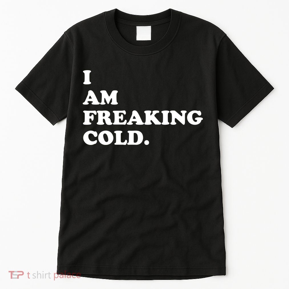I Am Freaking Cold Funny Tall T-Shirt