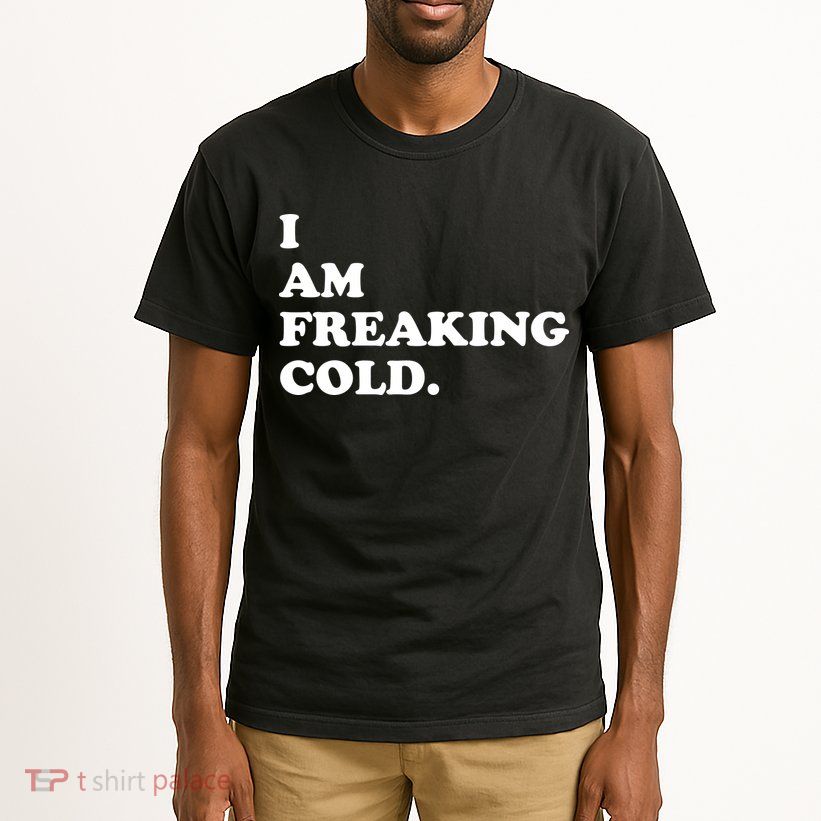 I Am Freaking Cold Funny Tall T-Shirt