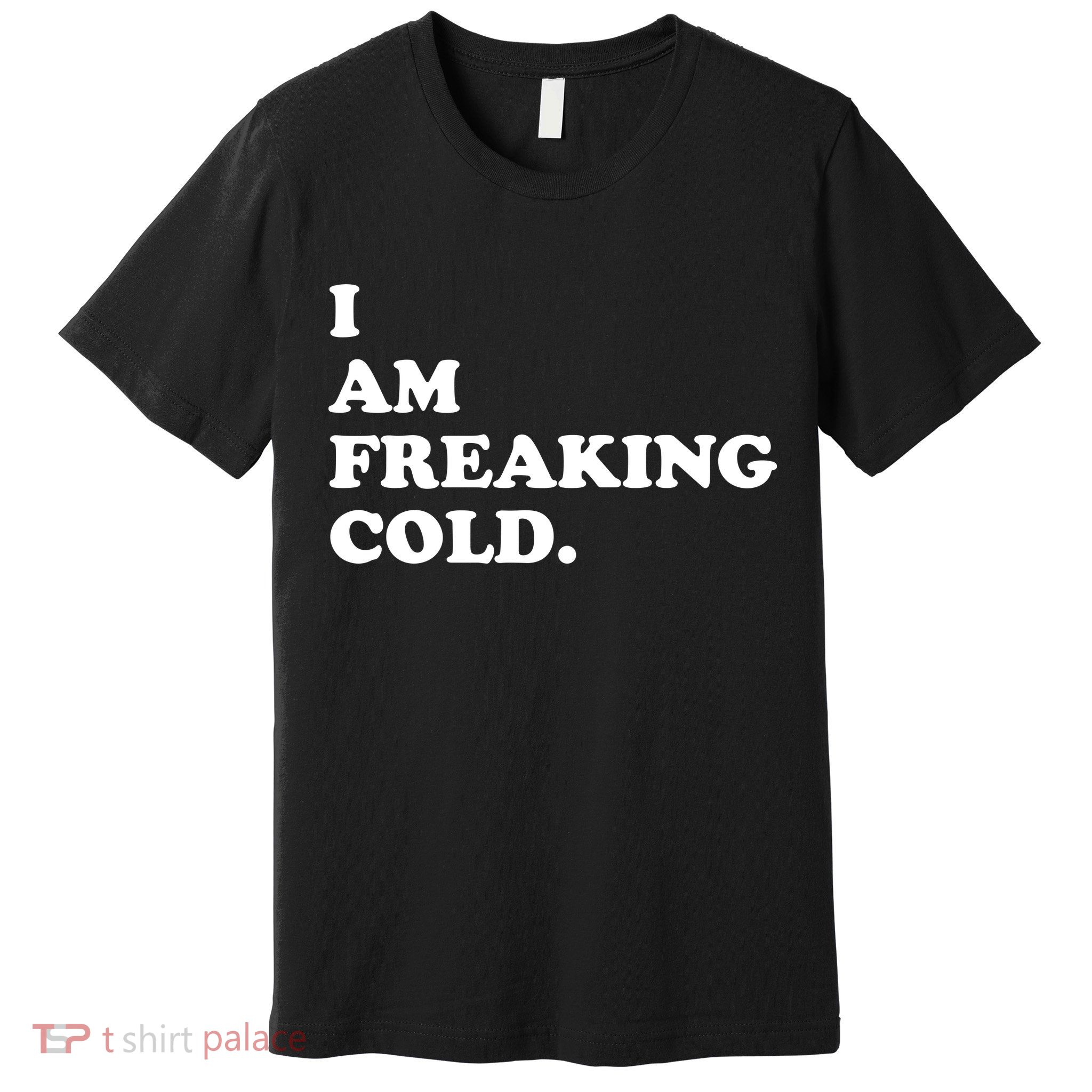 I Am Freaking Cold Funny Premium T-Shirt
