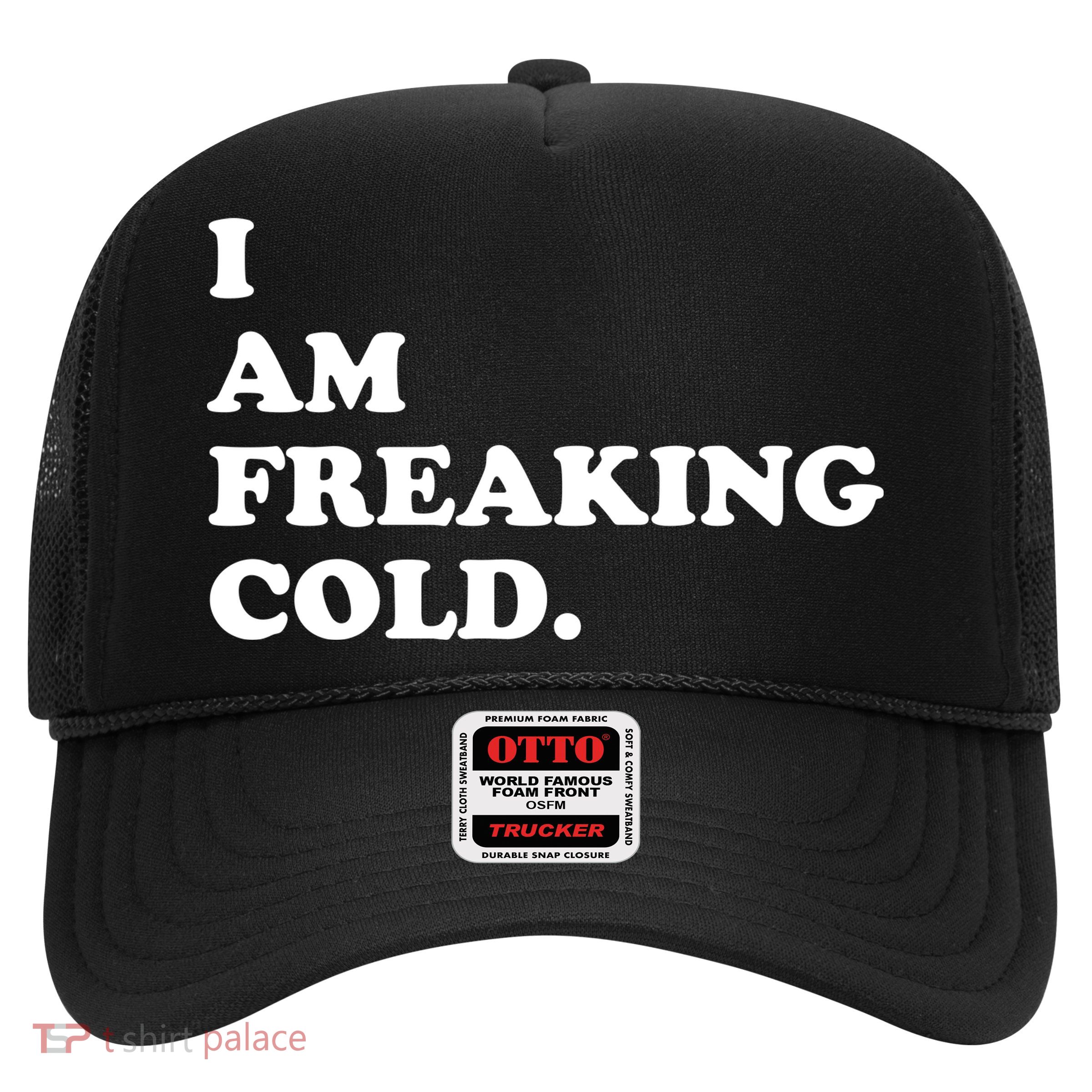 I Am Freaking Cold Funny Trucker Hat