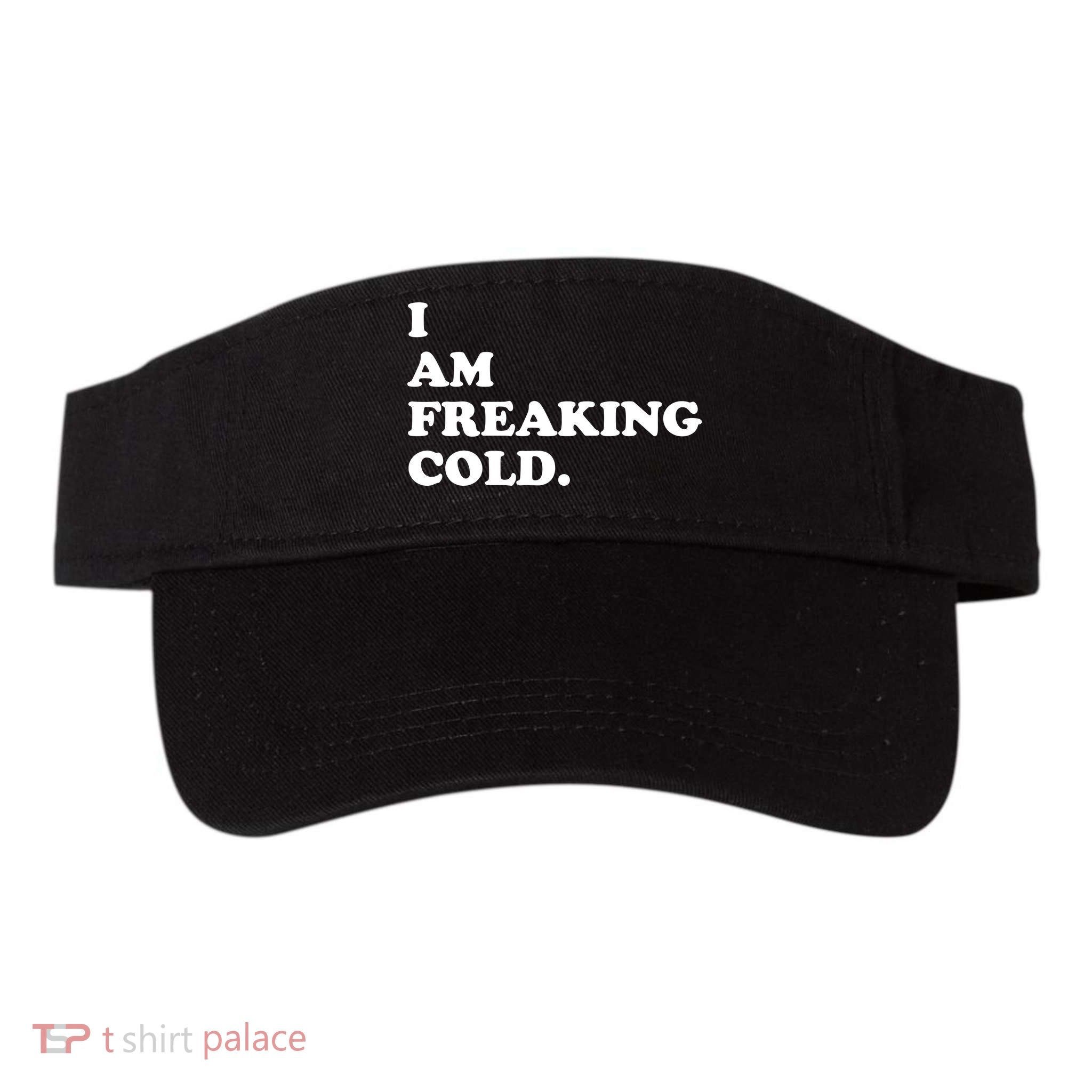 I Am Freaking Cold Funny Visor