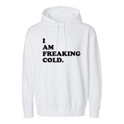 I Am Freaking Cold Funny Garment-Dyed Fleece Hoodie