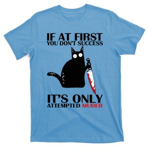 If At First You Dont Succeed It Is Only Attempted Murder Cool Gift T-Shirt