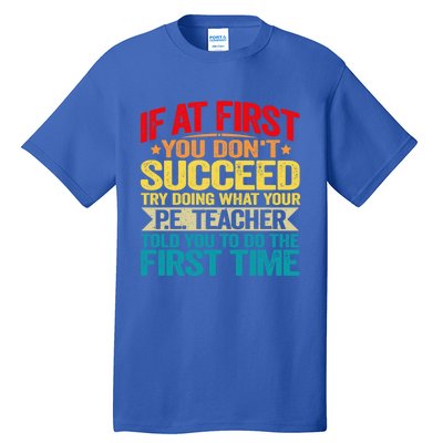 If At First You DonT Succeed Doing What P E Teacher Funny Gift Tall T-Shirt