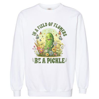 In A Field Of Flowers Be A Pickle Funny Saying Garment-Dyed Sweatshirt