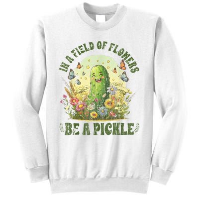 In A Field Of Flowers Be A Pickle Funny Saying Sweatshirt