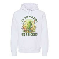 In A Field Of Flowers Be A Pickle Funny Saying Premium Hoodie