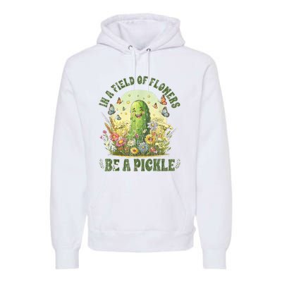 In A Field Of Flowers Be A Pickle Funny Saying Premium Hoodie