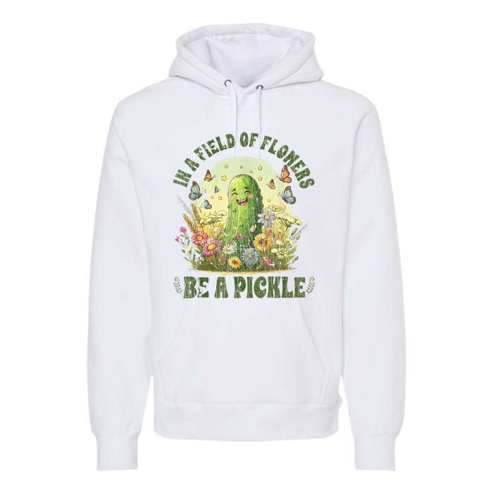 In A Field Of Flowers Be A Pickle Funny Saying Premium Hoodie